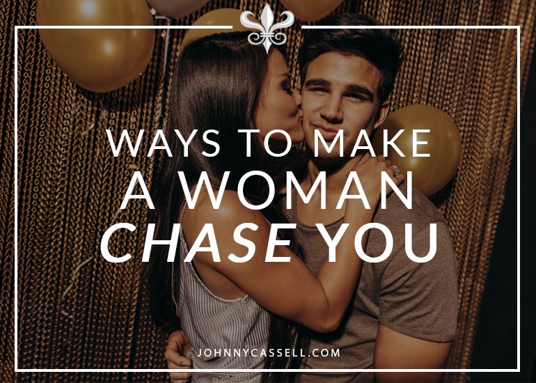 ways to make a woman chase you