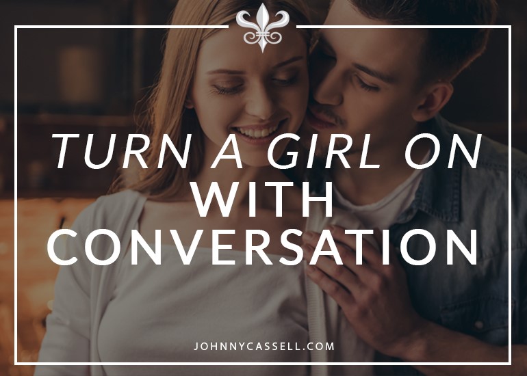 turn a girl on with conversation