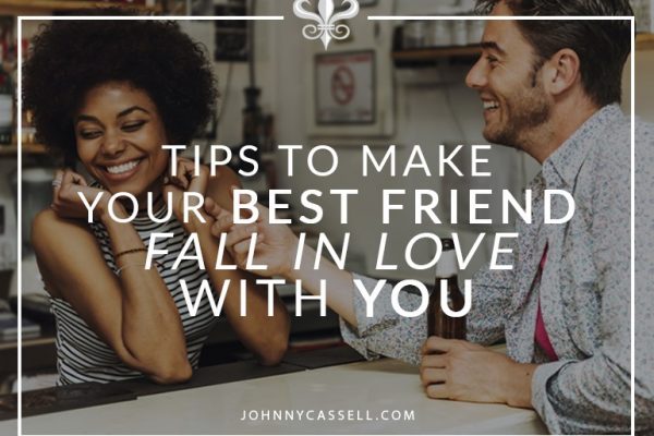 how to make your best friend fall in love with you