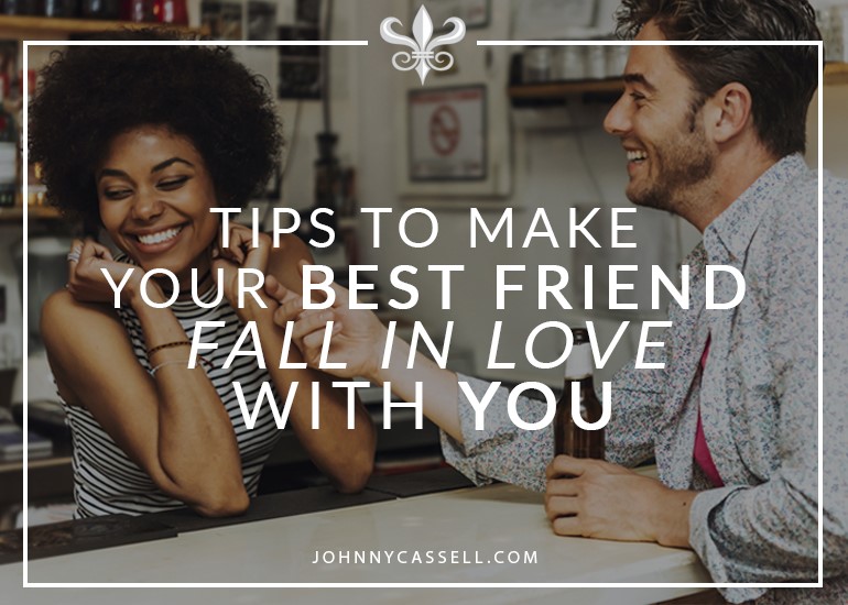 how to make your best friend fall in love with you