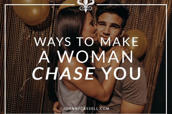 make a woman chase you