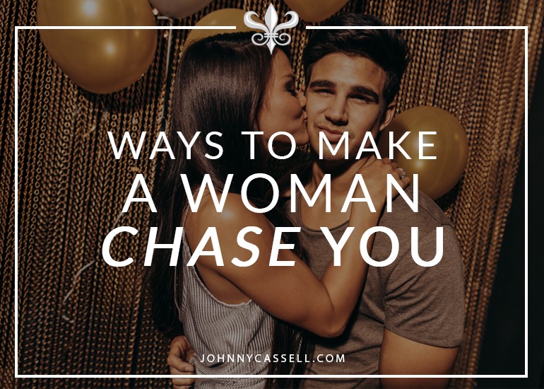 make a woman chase you