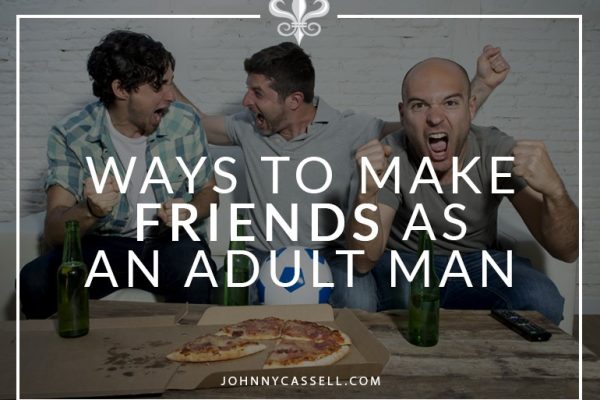 great ways to make friends as an adult man