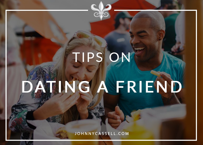 some top tips on dating a friend