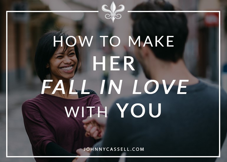 how to make her fall in love with you