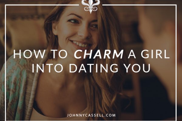 How to charm a girl into dating you