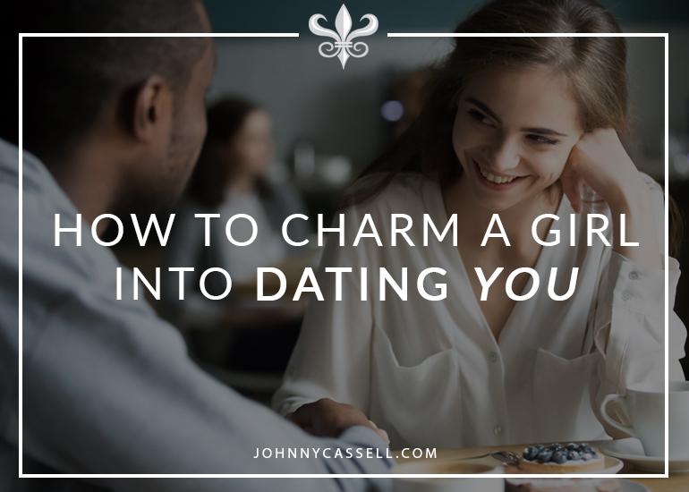 how to charm a girl into dating you