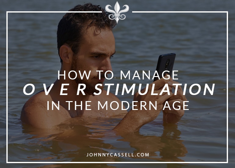 how to manage overstimulation in the modern age