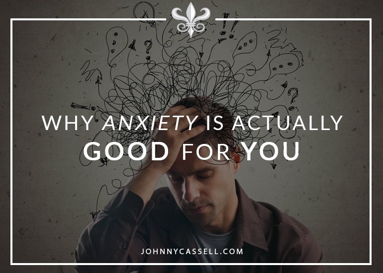 why anxiety is actually good for you