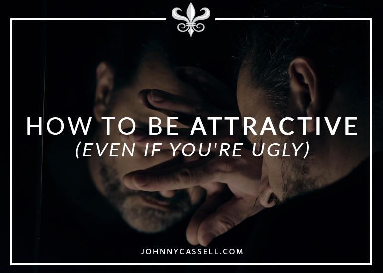 how to be attractive even if you're ugly