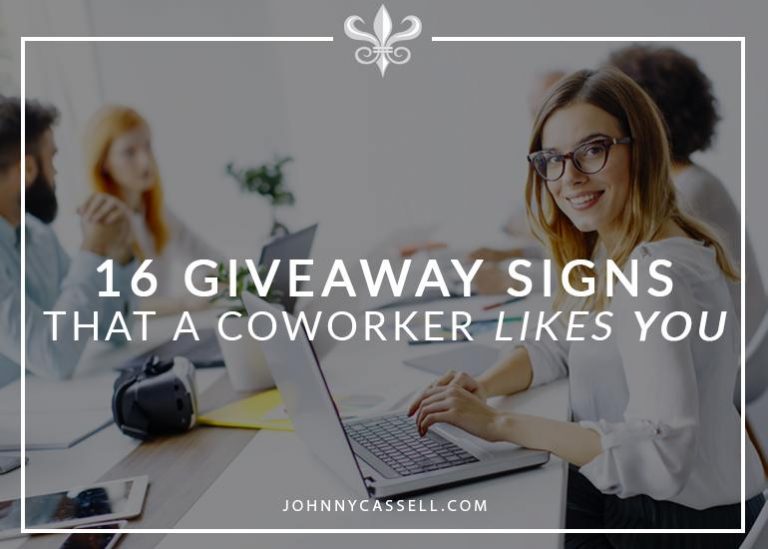 16 Giveaway Signs That A Coworker Likes You Johnny Cassell