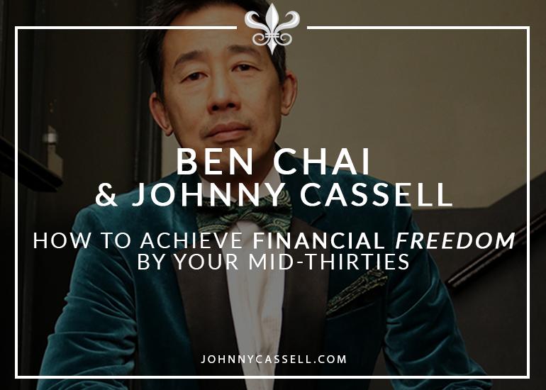 Johnny Cassell & Ben Chai - How To Achieve Financial Freedom By Your Mid-Thirties