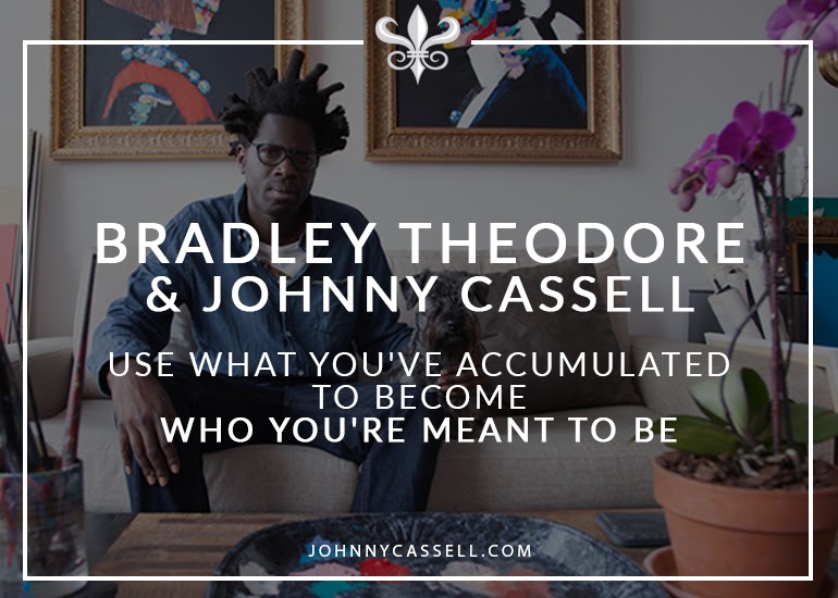 Bradley Theodore & Johnny Cassell _ Use What You've Accumulated To Become Who You're Meant To Be