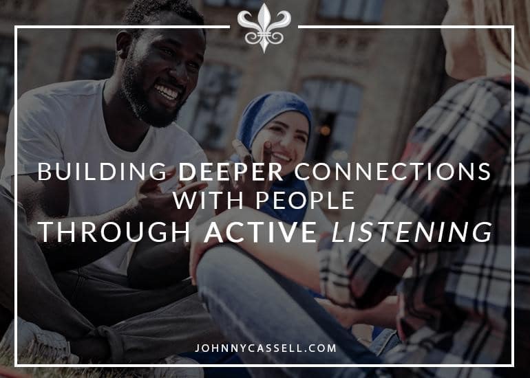 Building Deeper Connections With People Through Active Listening