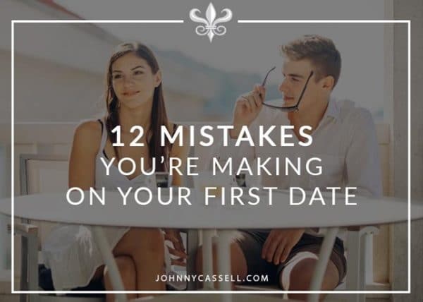 12 Mistakes You’re Making On Your First Date - Johnny Cassell