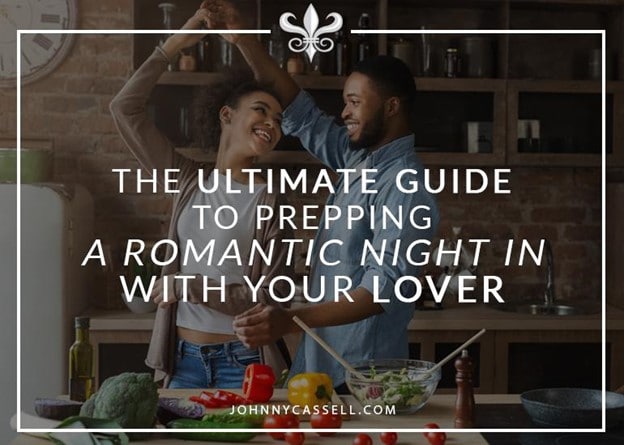 The Ultimate Guide To Prepping A Romantic Night In With Your Lover