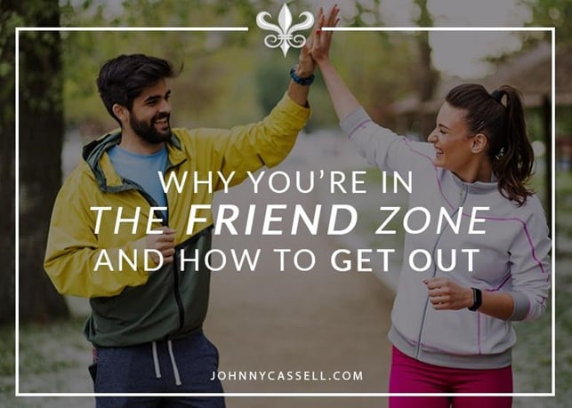 Why You’re In The Friend Zone – And How To Get Out