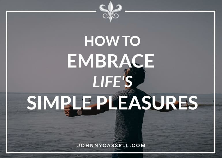how to embrace lifes simple pleasures