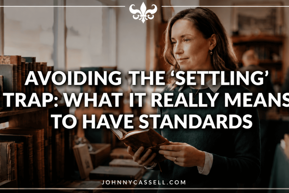 Why fear of settling ruins modern dating — and what healthy standards actually look like in relationships.