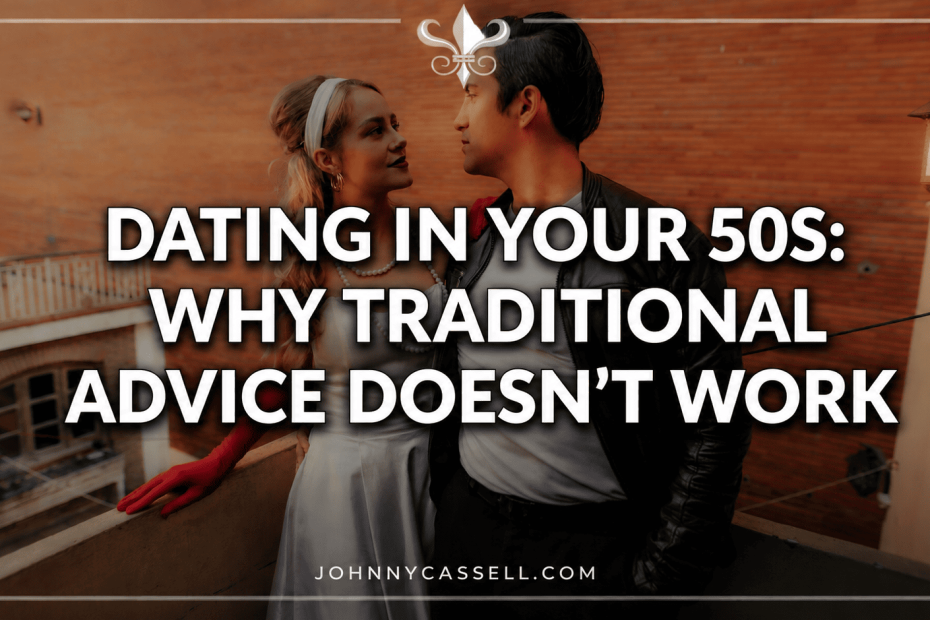 Dating in Your 50s: Why Traditional Advice Doesn't Work